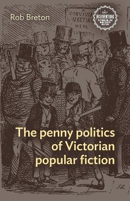 The Penny Politics of Victorian Popular Fiction - Rob Breton - cover