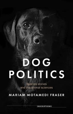 Dog Politics: Species Stories and the Animal Sciences - Mariam Motamedi Fraser - cover
