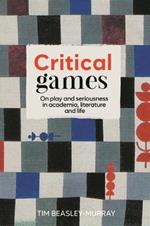 Critical Games: On Play and Seriousness in Academia, Literature and Life