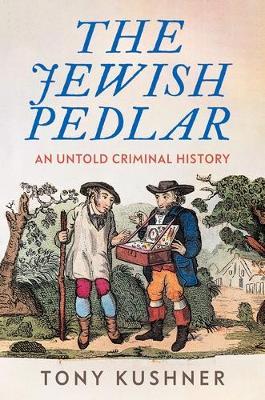 The Jewish Pedlar: An Untold Criminal History - Tony Kushner - cover