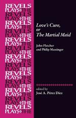 Love's Cure, or the Martial Maid: By John Fletcher and Philip Massinger