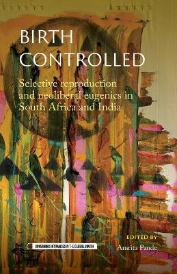 Birth Controlled: Selective Reproduction and Neoliberal Eugenics in South Africa and India - cover