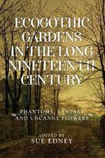 Ecogothic Gardens in the Long Nineteenth Century: Phantoms, Fantasy and Uncanny Flowers