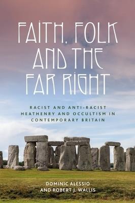 Faith, Folk and the Far Right: Racist and Anti-Racist Heathenry and Occultism in Britain - Dominic Alessio,Robert J. Wallis - cover