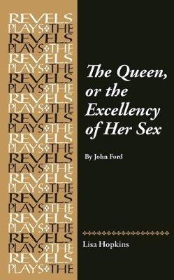 The Queen, or the Excellency of Her Sex: By John Ford - Lisa Hopkins - cover