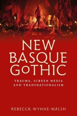 New Basque Gothic: Trauma, Screen Media and Transnationalism - Rebecca Wynne-Walsh - cover