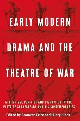 Early Modern Drama and the Theatre of War: Militarism, Conflict and Disruption in the Plays of Shakespeare and His Contemporaries - cover