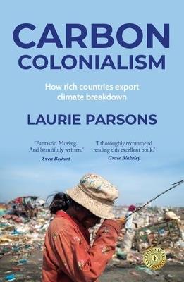 Carbon Colonialism: How Rich Countries Export Climate Breakdown - Laurie Parsons - cover