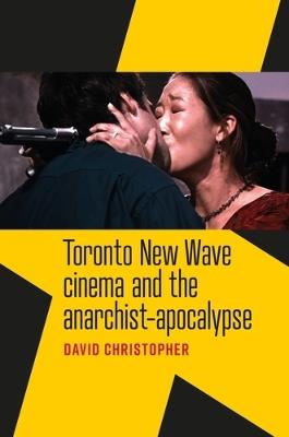 Toronto New Wave Cinema and the Anarchist-Apocalypse - David Christopher - cover