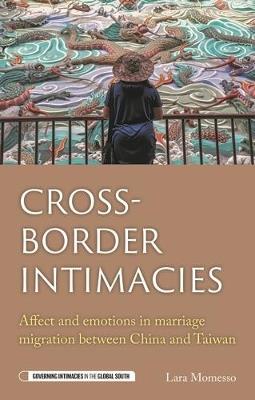 Cross-Border Intimacies: Affect and Emotions in Marriage Migration Between China and Taiwan - Lara Momesso - cover