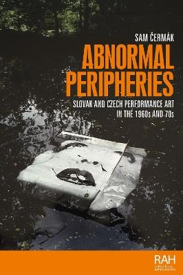 Abnormal peripheries: Slovak and Czech performance art in the 1960s and 70s - Sam Cermak - cover