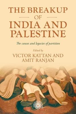 The Breakup of India and Palestine: The Causes and Legacies of Partition - cover