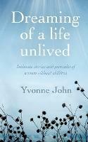 Dreaming Of the Life Unlived: Intimate Stories and Portraits of Women Without Children