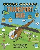 Maker Models: Transport Hub - Anna Claybourne - cover