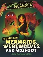Monster Science: The Science Behind Mermaids, Werewolves and Bigfoot - Joy Lin - cover