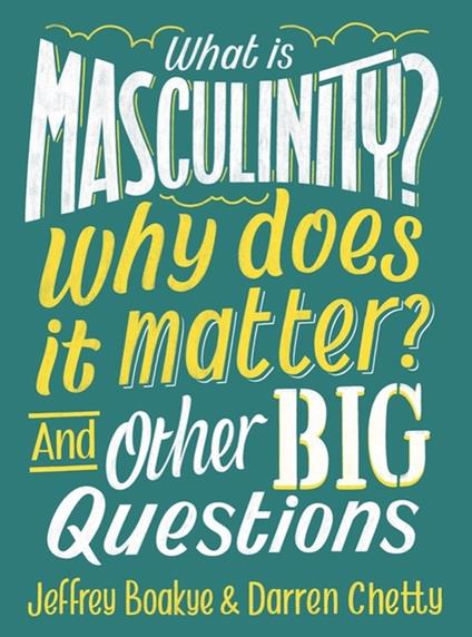 What is Masculinity? Why Does it Matter? And Other Big Questions - Jeffrey Boakye,Darren Chetty - ebook