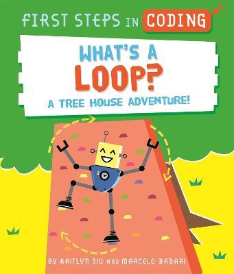 First Steps in Coding: What's a Loop?: A tree house adventure! - Kaitlyn Siu - cover