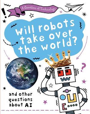 A Question of Technology: Will Robots Take Over the World?: And other questions about AI - Clive Gifford - cover