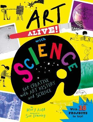 Art Alive! with Science: Get creative with art history and science activity fun! - Mary Auld - cover