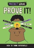 Project Logic: Prove It!: How to Think Rationally