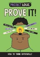 Project Logic: Prove It!: How to Think Rationally