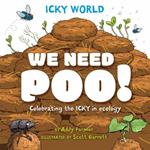 Icky World: We Need POO!: Celebrating the icky but important parts of Earth's ecology