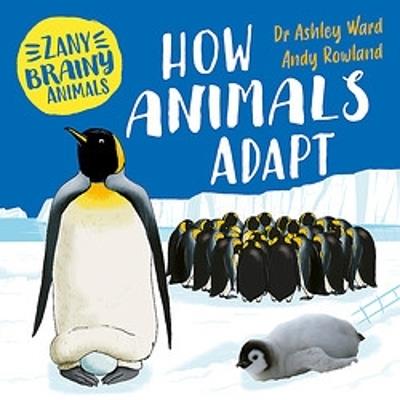 Zany Brainy Animals: How Animals Adapt - Ashley Ward - cover