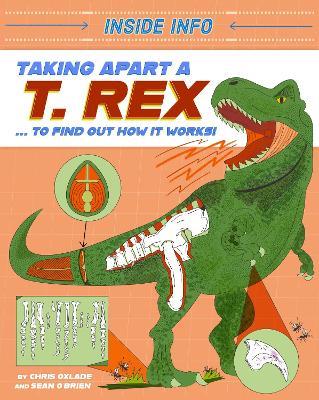Inside Info: Taking Apart a T. rex: ... to find out how it works! - Chris Oxlade - cover