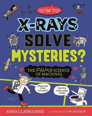 Strange Science: How do X-Rays Solve Mysteries? The Strange Science of Machines - Anna Claybourne - cover