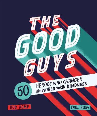 The Good Guys: 50 Heroes Who Changed the World with Kindness - Rob Kemp - cover