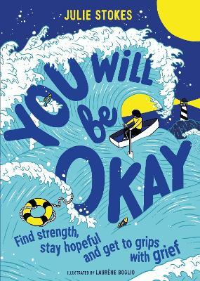 You Will Be Okay: A Young Person's Guide to Managing Grief - Julie Stokes - cover
