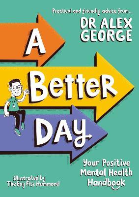 A Better Day: Your Positive Mental Health Handbook - Winner of the Children's Non-Fiction Book of the Year 2023 - Alex George - cover