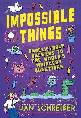 Impossible Things: The book to answer your child’s most weird and wonderful questions! - Dan Schreiber - cover