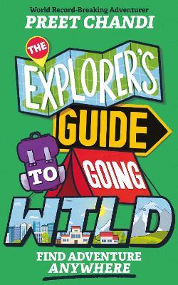 The Explorer's Guide to Going Wild: From World Record-Breaking Adventurer Preet Chandi! - Preet Chandi - cover