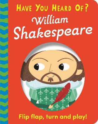 Have You Heard Of?: William Shakespeare: Flip Flap, Turn and Play! - Pat-a-Cake - cover