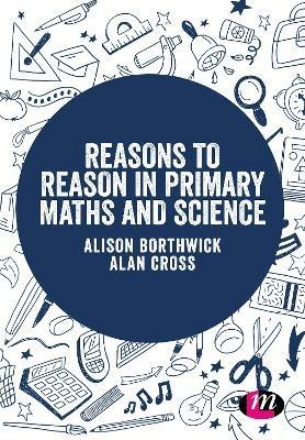 Reasons to Reason in Primary Maths and Science - Alison Borthwick,Alan Cross - cover