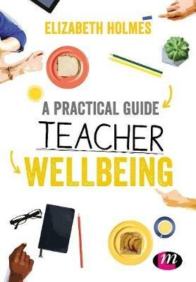 A Practical Guide to Teacher Wellbeing - Elizabeth Holmes - cover