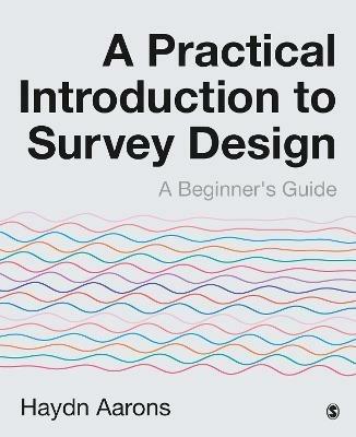 A Practical Introduction to Survey Design: A Beginner's Guide - Haydn Aarons - cover