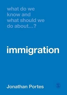 What Do We Know and What Should We Do About Immigration? - Jonathan Portes - cover