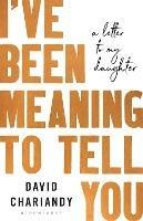 I've Been Meaning to Tell You: A Letter To My Daughter