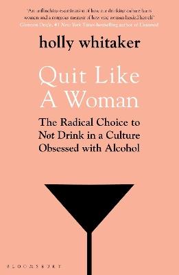 Quit Like a Woman: The Radical Choice to Not Drink in a Culture Obsessed with Alcohol - Holly Glenn Whitaker - cover