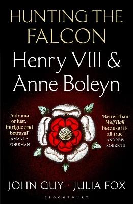 Hunting the Falcon: Henry VIII, Anne Boleyn and the Marriage That Shook Europe - John Guy,Julia Fox - cover