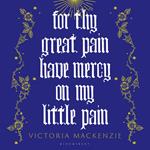 For Thy Great Pain Have Mercy On My Little Pain
