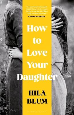 How to Love Your Daughter: The ‘excellent and unforgettable’ prize-winning novel - Hila Blum - cover