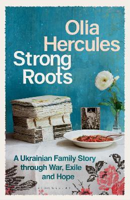 Strong Roots: A Ukrainian Family Story of War, Exile and Hope - Olia Hercules - cover