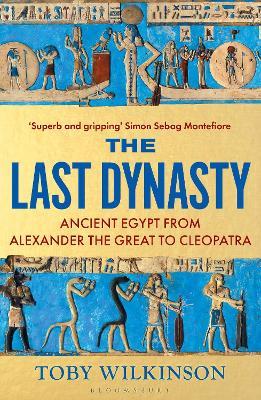 The Last Dynasty: Ancient Egypt from Alexander the Great to Cleopatra - Toby Wilkinson - cover