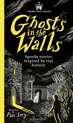 Historic Royal Palaces: Ghosts in the Walls: Spooky stories inspired by real history – perfect for fans of the paranormal - Historic Royal Palaces,Alexia Casale,Catherine Johnson - cover
