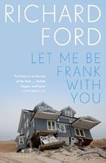 Let Me Be Frank With You: A Frank Bascombe Book