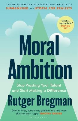 Moral Ambition: Stop Wasting Your Talent and Start Making a Difference - Rutger Bregman - cover