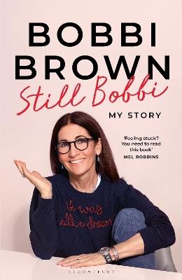 Still Bobbi: Stories of authenticity, resilience and reinvention from the iconic entrepreneur - Bobbi Brown - cover